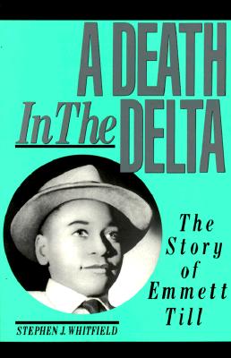 A Death in the Delta: The Story of Emmett Till - Whitfield, Stephen J, Professor