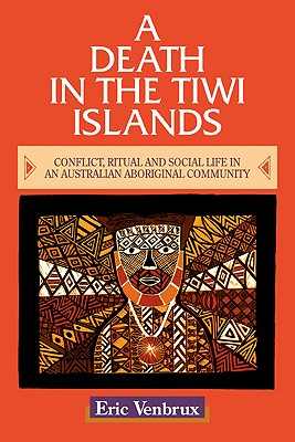 A Death in the Tiwi Islands: Conflict, Ritual and Social Life in an Australian Aboriginal Community - Venbrux, Eric