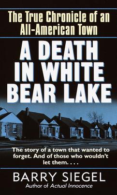 A Death in White Bear Lake: The True Chronicle of an All-American Town - Siegel, Barry