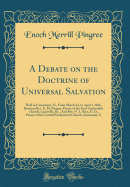 A Debate on the Doctrine of Universal Salvation: Held in Cincinnatu, O., from March 24, to April 1, 1845, Between REV. E. M. Pingree, Pastor of the First Universalist Church, Louisville, KY., and REV. N. L. Rice, D. D., Pastor of the Central Presbyterian