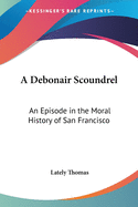 A Debonair Scoundrel: An Episode in the Moral History of San Francisco