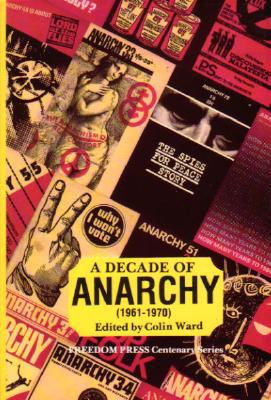 A Decade of Anarchy, 1961-1970: Selections from the Monthly Journal Anarchy - Ward, Colin (Compiled by)