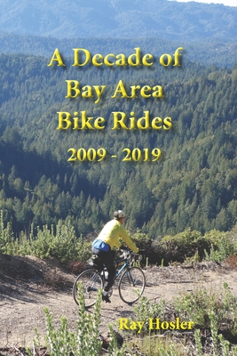 A Decade of Bay Area Bike Rides: 2009 - 2019 - Hosler, Ray