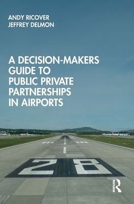 A Decision-Makers Guide to Public Private Partnerships in Airports - Ricover, Andy, and Delmon, Jeffrey
