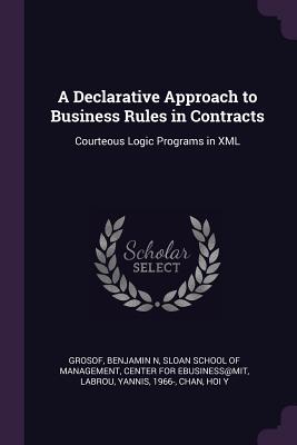 A Declarative Approach to Business Rules in Contracts: Courteous Logic Programs in XML - Grosof, Benjamin N, and Sloan School of Management (Creator), and Center for Ebusiness@mit (Creator)