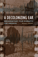 A Decolonizing Ear: Documentary Film Disrupts the Archive