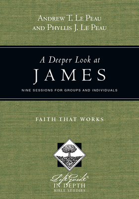 A Deeper Look at James - Faith That Works - Le Peau, Andrew T., and Le Peau, Phyllis J.