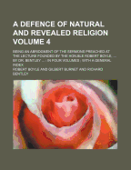 A Defence of Natural and Revealed Religion; Being an Abridgment of the Sermons Preached at the Lecture Founded by the Hon.Ble Robert Boyle, ... by D - Boyle, Robert