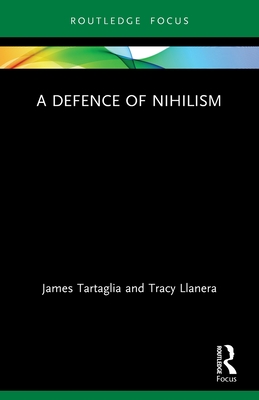 A Defence of Nihilism - Tartaglia, James, and Llanera, Tracy