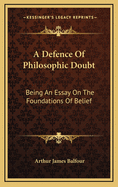 A Defence of Philosophic Doubt: Being an Essay on the Foundations of Belief