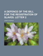 A Defence of the Bill for the Registration of Slaves. Letter 2