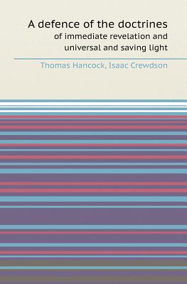 A Defence of the Doctrines of Immediate Revelation and Universal and Saving Light - Hancock, Thomas, and Crewdson, Isaac
