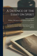 A Defence of the Essay on Spirit: With Remarks on the Several Pretended Answers; And Which May Serve as an Antidote Against All That Shall Ever Appear Against It (Classic Reprint)