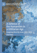 A Defence of the Humanities in a Utilitarian Age: Imagining What We Know, 1800-1850