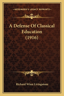 A Defense of Classical Education (1916) - Livingstone, Richard Winn, Sir