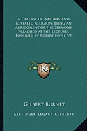 A Defense of Natural and Revealed Religion; Being an Abridgment of the Sermons Preached at the Lectures Founded by Robert Boyle V3 - Burnet, Gilbert