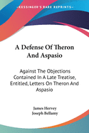 A Defense Of Theron And Aspasio: Against The Objections Contained In A Late Treatise, Entitled, Letters On Theron And Aspasio