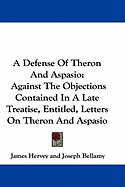 A Defense Of Theron And Aspasio: Against The Objections Contained In A Late Treatise, Entitled, Letters On Theron And Aspasio - Hervey, James, and Bellamy, Joseph