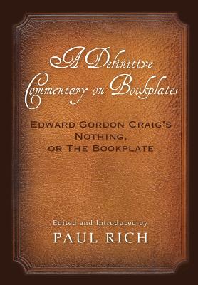 A Definitive Commentary on Bookplates: Edward Gordon Craig's Nothing, or The Bookplate - Rich, Paul (Introduction by), and Craig, Edward Gordon