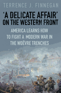 A Delicate Affair on the Western Front: America Learns How to Fight a Modern War in the Wovre Trenches
