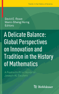 A Delicate Balance: Global Perspectives on Innovation and Tradition in the History of Mathematics: A Festschrift in Honor of Joseph W. Dauben