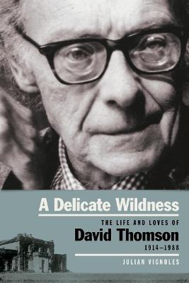 A Delicate Wildness: The Life and Loves of David Thomson, 1914-1988 - Vignoles, Julian