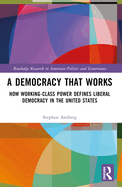 A Democracy That Works: How Working-Class Power Defines Liberal Democracy in the United States
