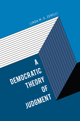 A Democratic Theory of Judgment - Zerilli, Linda M G