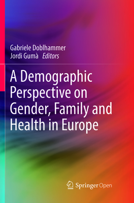 A Demographic Perspective on Gender, Family and Health in Europe - Doblhammer, Gabriele (Editor), and Gum, Jordi (Editor)