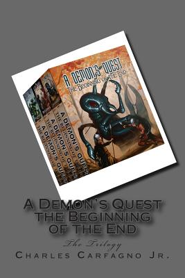 A Demon's Quest the Beginning of the End: The Trilogy - Carfagno, Charles, Jr.