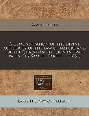 A Demonstration of the Divine Authority of the Law of Nature and of the Christian Religion (1681) - Parker, Samuel