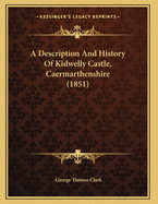 A Description and History of Kidwelly Castle, Caermarthenshire (1851)