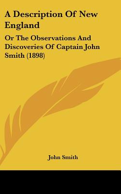 A Description Of New England: Or The Observations And Discoveries Of Captain John Smith (1898) - Smith, John