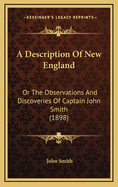 A Description of New England: Or the Observations and Discoveries of Captain John Smith (1898)