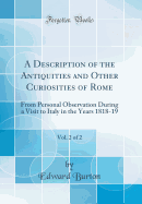 A Description of the Antiquities and Other Curiosities of Rome, Vol. 2 of 2: From Personal Observation During a Visit to Italy in the Years 1818-19 (Classic Reprint)