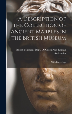 A Description of the Collection of Ancient Marbles in the British Museum: With Engravings - British Museum Dept of Greek and Ro (Creator)