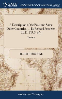 A Description of the East, and Some Other Countries. ... By Richard Pococke, LL.D. F.R.S. of 3; Volume 2 - Pococke, Richard