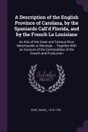 A Description of the English Province of Carolana, by the Spaniards Call'd Florida, and by the French La Louisiane: As Also of the Great and Famous River Meschacebe or Missisipi ... Together With an Account of the Commodities of the Growth and Production