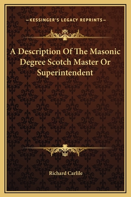 A Description of the Masonic Degree Scotch Master or Superintendent - Carlile, Richard