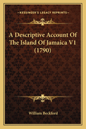 A Descriptive Account Of The Island Of Jamaica V1 (1790)