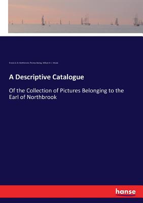 A Descriptive Catalogue: Of the Collection of Pictures Belonging to the Earl of Northbrook - Weale, William H J, and Northbrook, Francis G B, and Baring, Thomas