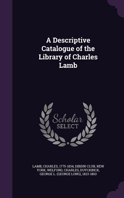 A Descriptive Catalogue of the Library of Charles Lamb - Lamb, Charles, and Welford, Charles, and Dibdin Club, New York (Creator)