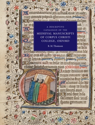 A Descriptive Catalogue of the Medieval Manuscripts of Corpus Christi College, Oxford: Western Manuscripts - Thomson, Rodney M