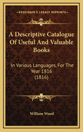 A Descriptive Catalogue of Useful and Valuable Books: In Various Languages, for the Year 1816 (1816)