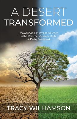 A Desert Transformed: Discovering God's Joy and Presence in the Wilderness Seasons of Life - a 40-Day Devotional - Williamson, Tracy