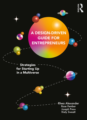 A Design Driven Guide for Entrepreneurs: Strategies for Starting Up in a Multiverse - Alexander, Rhea, and Pember, Rose, and Press, Joseph