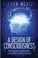 A Design of Consciousness: How to design a conscious mind... and hopefully not destroy the world!