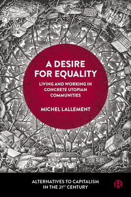 A Desire for Equality: Living and Working in Concrete Utopian Communities - Lallement, Michel