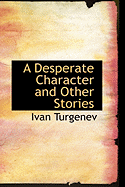 A Desperate Character and Other Stories - Turgenev, Ivan Sergeevich