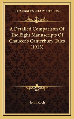 A Detailed Comparison of the Eight Manuscripts of Chaucer's Canterbury Tales (1913) - Koch, John